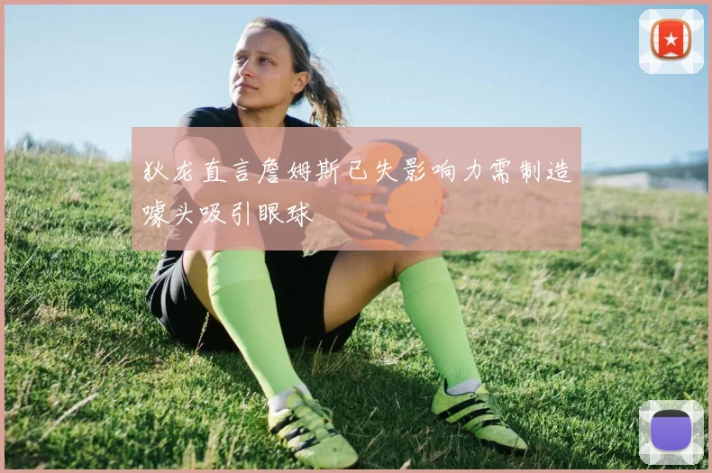 狄龙直言詹姆斯已失影响力需制造噱头吸引眼球