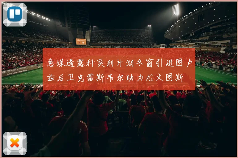 意媒透露科莫利计划冬窗引进图卢兹后卫克雷斯韦尔助力尤文图斯