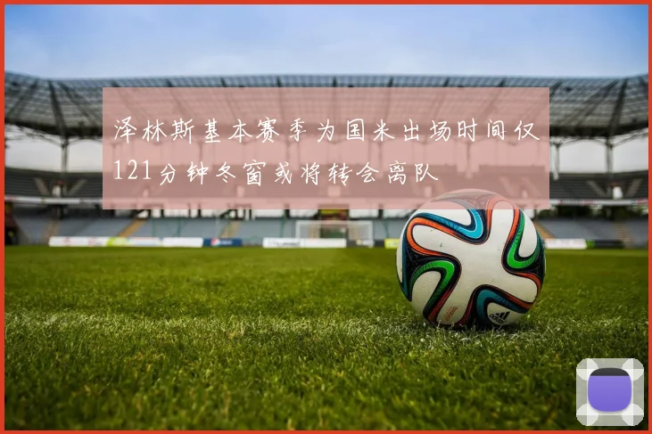 泽林斯基本赛季为国米出场时间仅121分钟冬窗或将转会离队